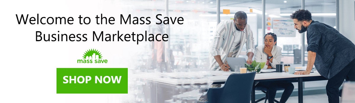 Welcome to the Mass Save Business Marketplace! Shop Our Products!