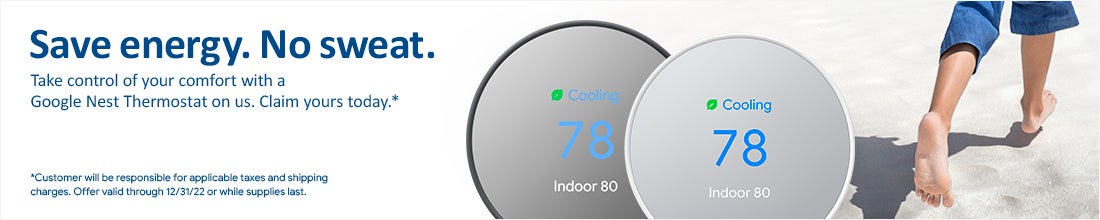 Save energy. No sweat. Take control of you comfort with a Google Nest Thermostat on us. Claim yours today.*